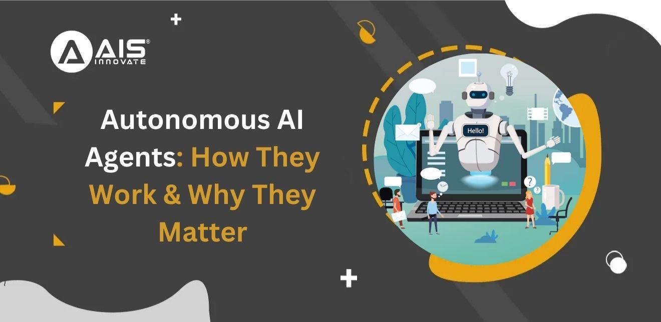 Autonomous AI Agents Explained: How They Work and Why They Matter