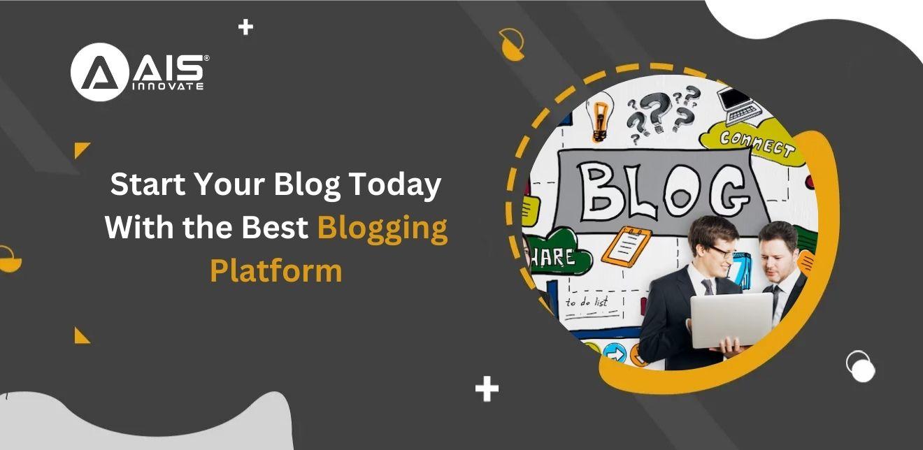 Start Your Blog Today With the Best Blogging Platform