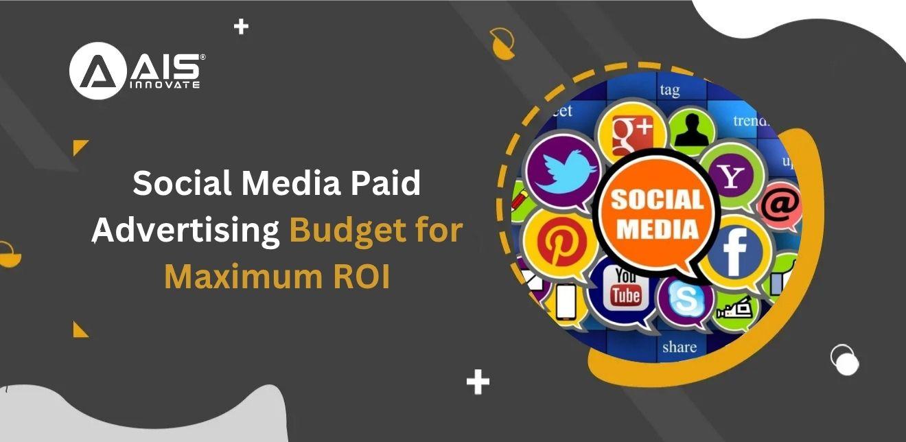 Social Media Paid Advertising Budget for Maximum ROI