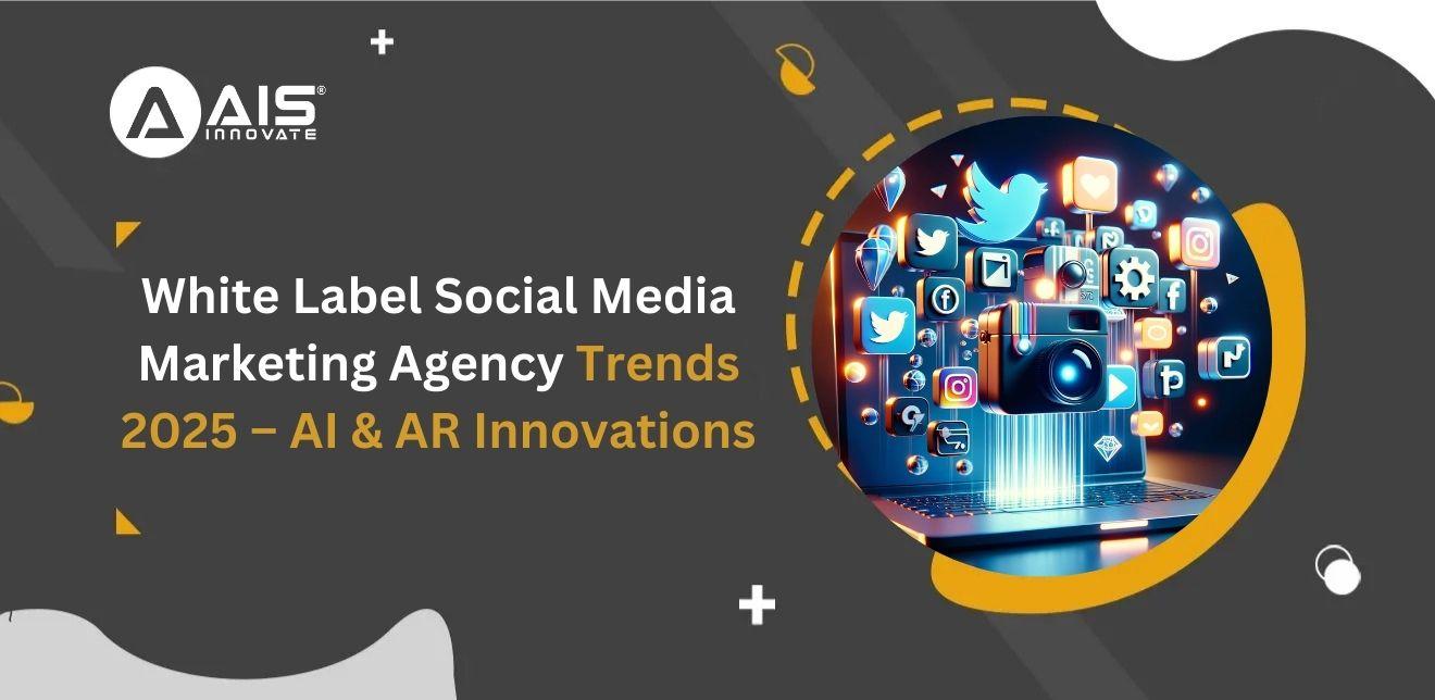 White Label Social Media Marketing Agency Trends 2025 – AI & AR Innovations