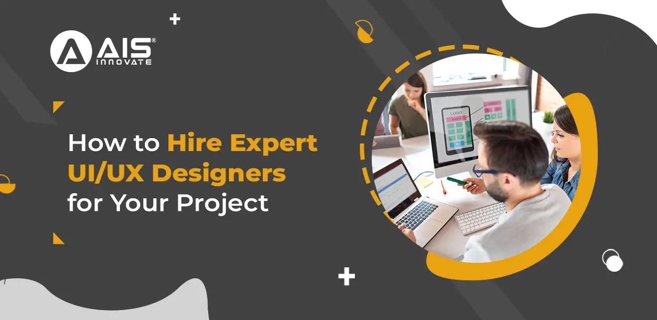How to Hire Expert UI/UX Designers for Your Project
