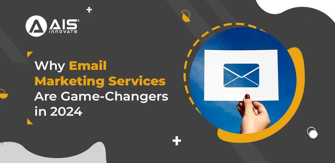 Why Email Marketing Services are Game-Changers in 2024