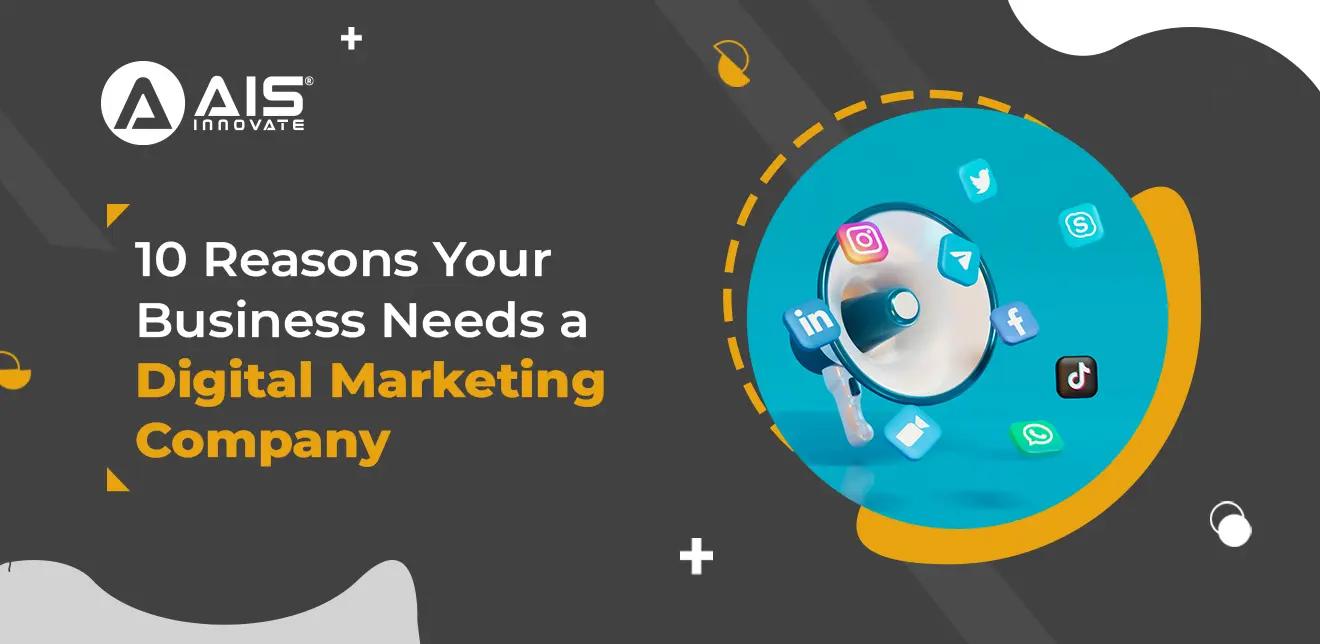 10 Reasons Your Business Needs a Digital Marketing Company 10 Reasons Your Business Needs a Digital Marketing Company