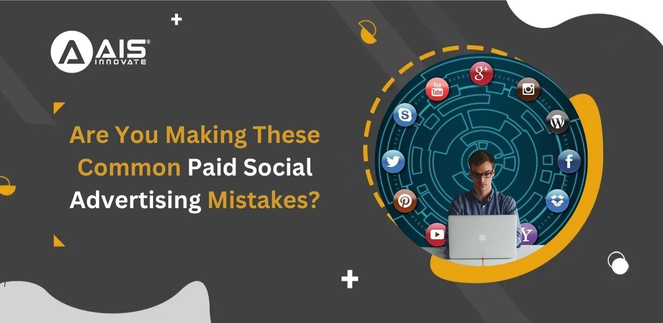Are You Making These Common Paid Social Advertising Mistakes? Are You Making These Common Paid Social Advertising Mistakes?