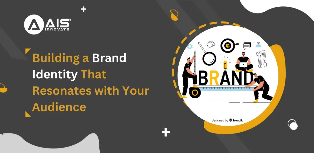 Building a Brand Identity That Resonates with Your Audience Building a Brand Identity That Resonates with Your Audience