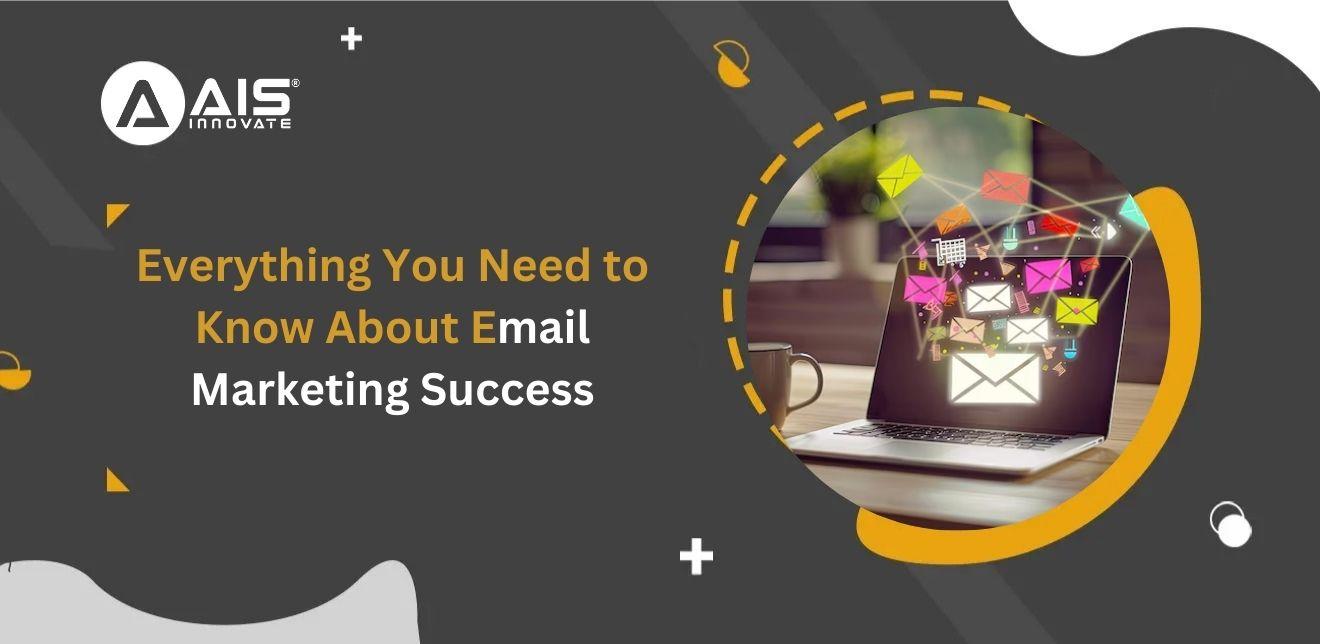 Everything You Need to Know About Email Marketing Success Everything You Need to Know About Email Marketing Success