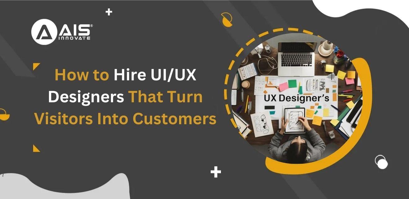 How to Hire UI/UX Designers That Turn Visitors Into Customers How to Hire UI/UX Designers That Turn Visitors Into Customers