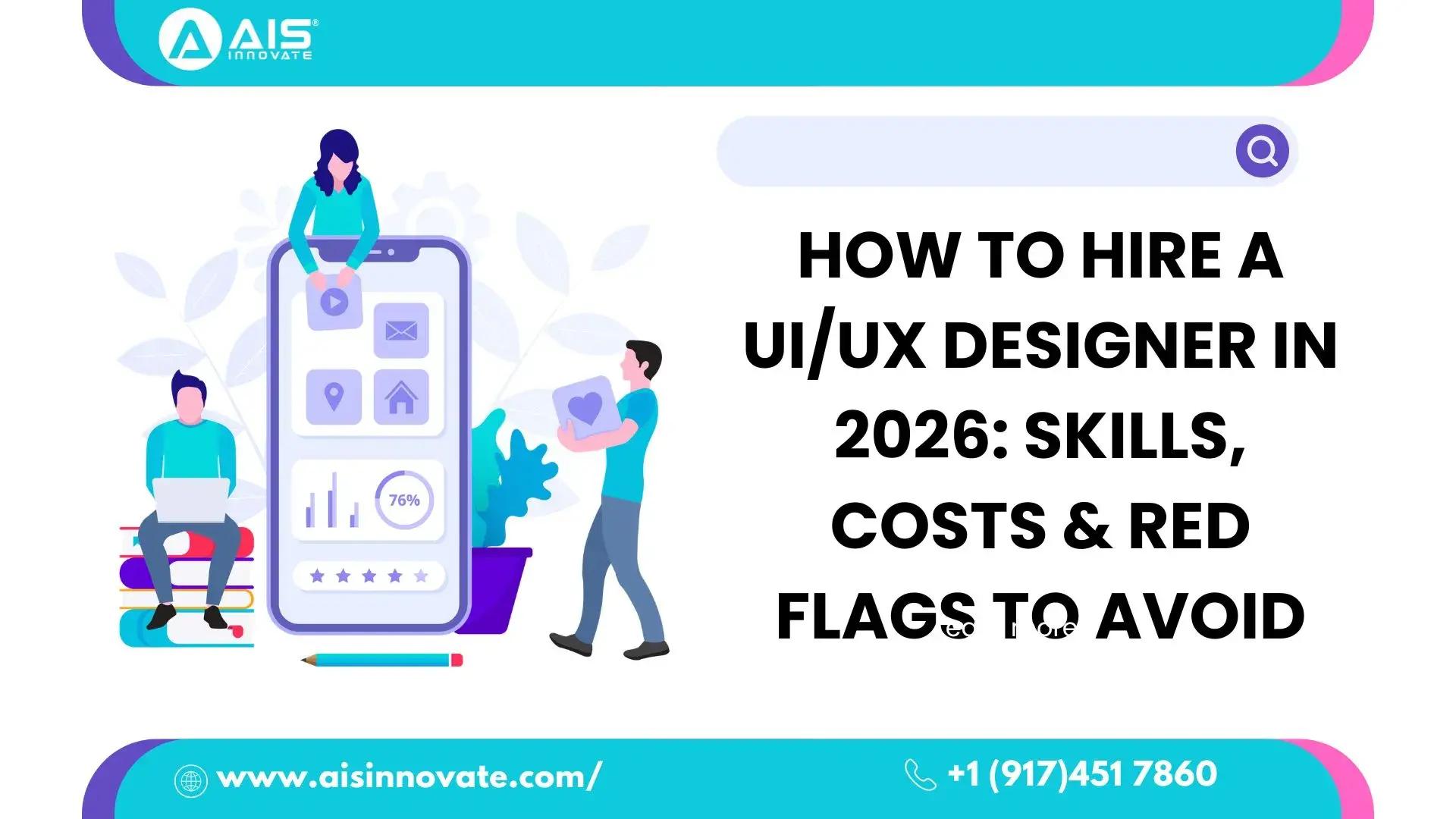 How to Hire a UI/UX Designer in 2026: Skills, Costs & Red Flags to Avoid How to Hire a UI/UX Designer in 2026: Skills, Costs & Red Flags to Avoid