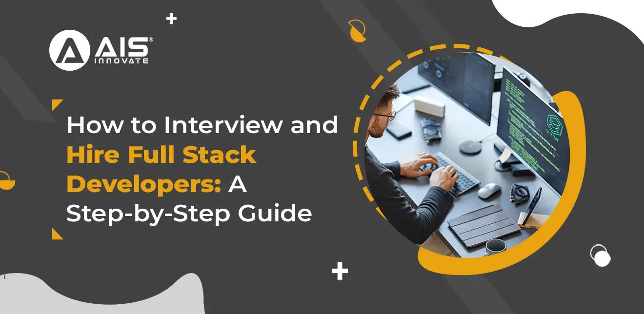 How to Interview and Hire full-stack Developers: A Step-by-Step Guide How to Interview and Hire full-stack Developers: A Step-by-Step Guide