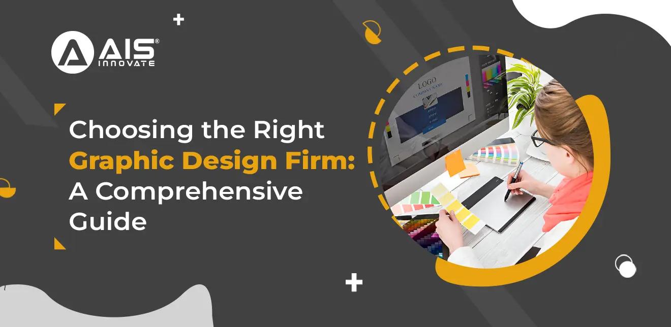 Choosing the Right Graphic Design Firm: A Comprehensive Guide Choosing the Right Graphic Design Firm: A Comprehensive Guide
