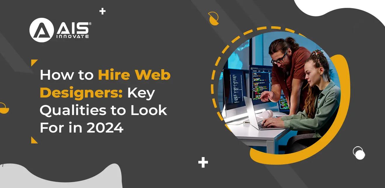 How to Hire Web Designers: Key Qualities to Look For in 2024 How to Hire Web Designers: Key Qualities to Look For in 2024