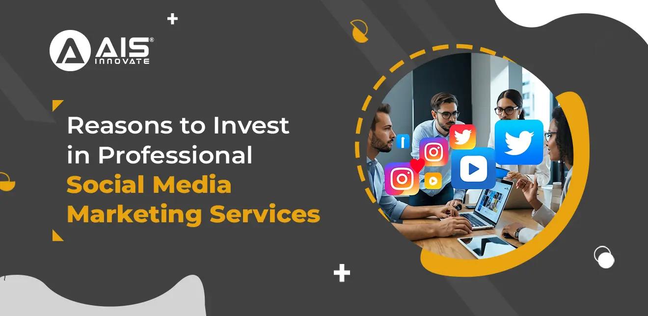 Reasons to Invest in Professional Social Media Marketing Services Reasons to Invest in Professional Social Media Marketing Services