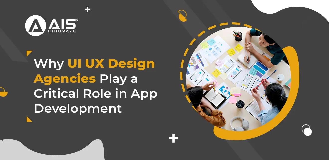 Why UI UX Design Agencies Play a Critical Role in App Development Why UI UX Design Agencies Play a Critical Role in App Development